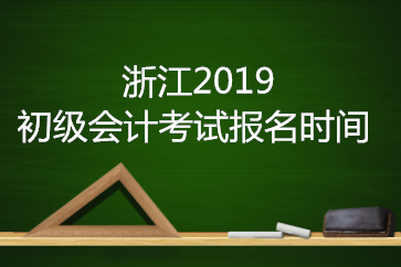 浙江2019年初級(jí)會(huì)計(jì)考試報(bào)名時(shí)間是？
