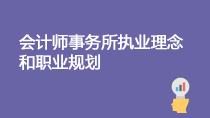 會(huì)計(jì)師事務(wù)所執(zhí)業(yè)理念和職業(yè)規(guī)劃