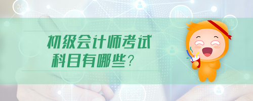 初級會計(jì)師考試科目有哪些