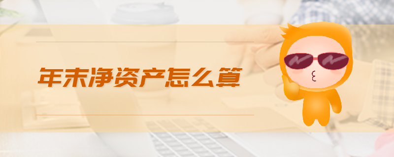 年末凈資產(chǎn)怎么算