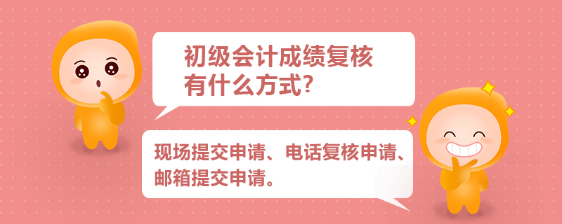 初級會計成績復(fù)核有什么方式