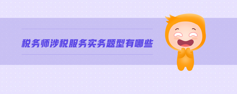 稅務(wù)師涉稅服務(wù)實(shí)務(wù)題型有哪些