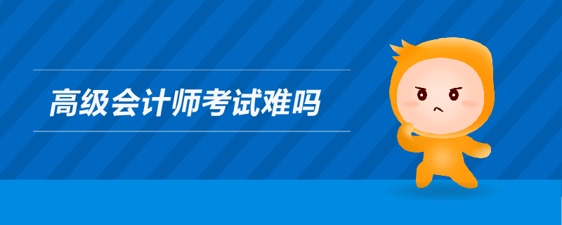 高級(jí)會(huì)計(jì)師考試難嗎