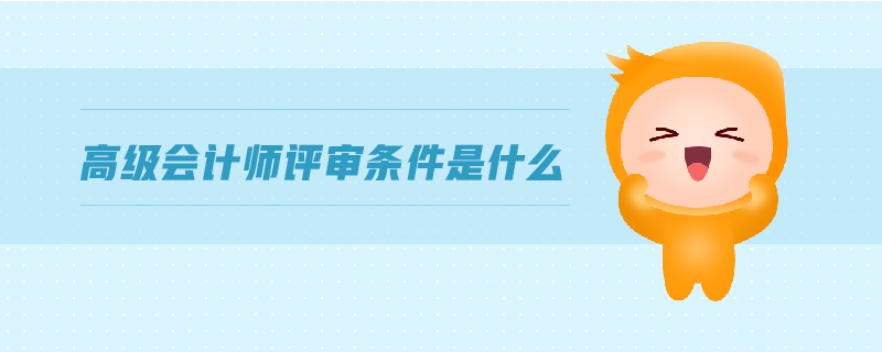 高級會計師評審條件是什么