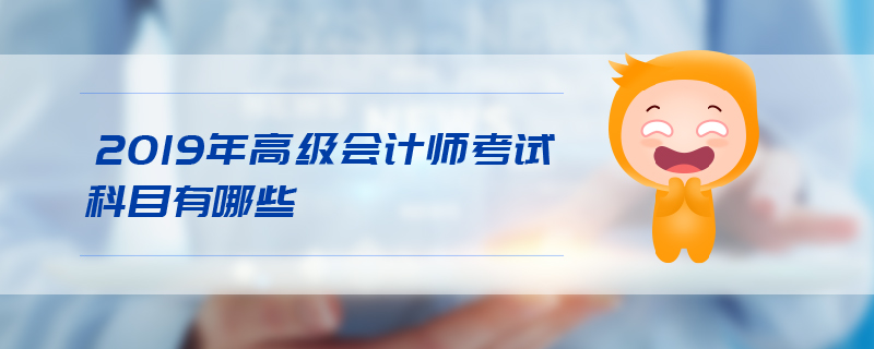 2019年高級會計師考試科目有哪些