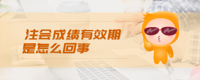 注會成績有效期是怎么回事