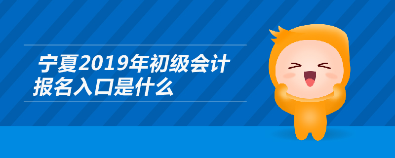 寧夏2019年初級會計(jì)報名入口是什么