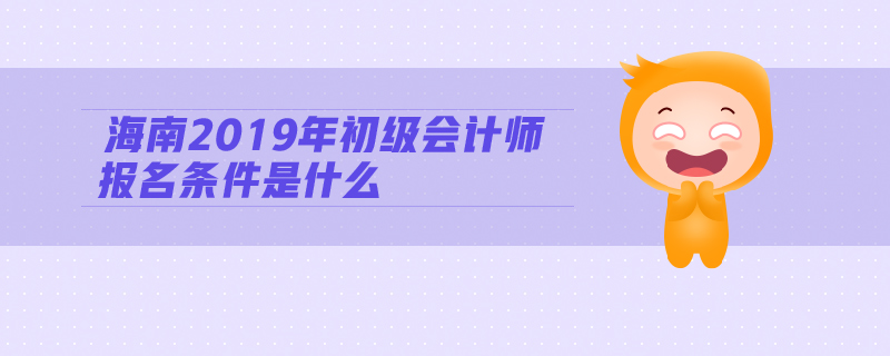 海南2019年初級會計(jì)師報(bào)名條件是什么