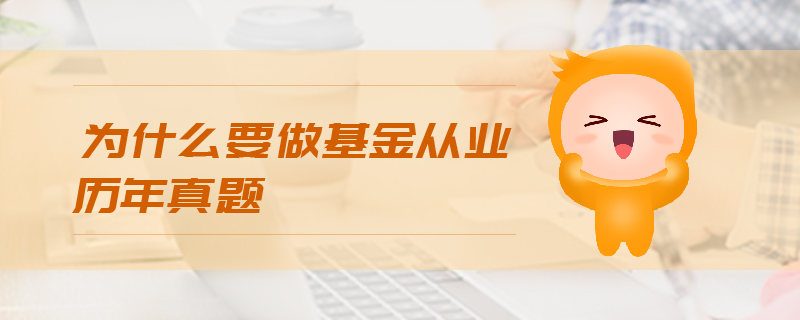 為什么要做基金從業(yè)歷年真題
