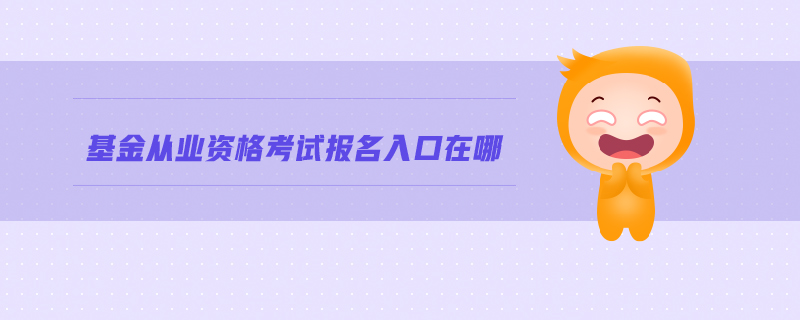 基金從業(yè)資格考試報(bào)名入口在哪