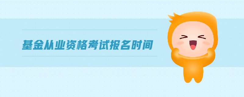 基金從業(yè)資格考試報名時間