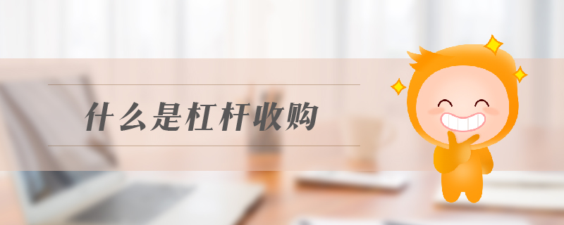 什么是杠桿收購(gòu)