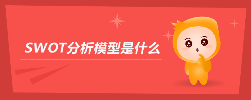 高級會計知識點：SWOT分析模型是什么