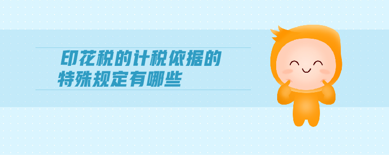 印花稅的計(jì)稅依據(jù)的特殊規(guī)定有哪些