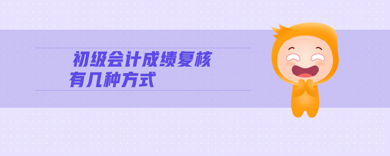 初級(jí)會(huì)計(jì)成績(jī)復(fù)核有幾種方式