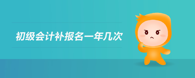 初級(jí)會(huì)計(jì)補(bǔ)報(bào)名一年幾次