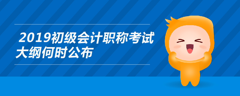 2019初級會計職稱考試大綱何時公布