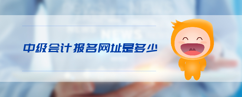 中級(jí)會(huì)計(jì)報(bào)名網(wǎng)址是多少