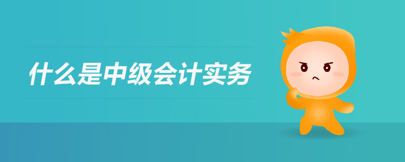什么是中級會計實務(wù)