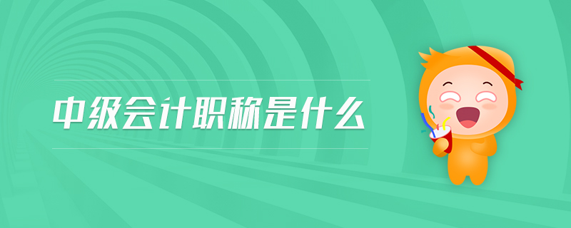 中級(jí)會(huì)計(jì)職稱是什么