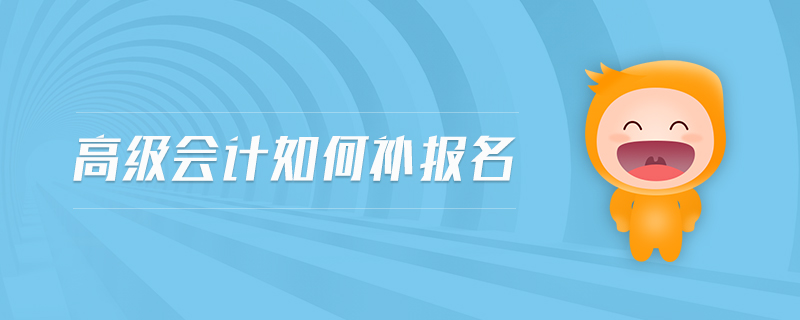 高級(jí)會(huì)計(jì)如何補(bǔ)報(bào)名