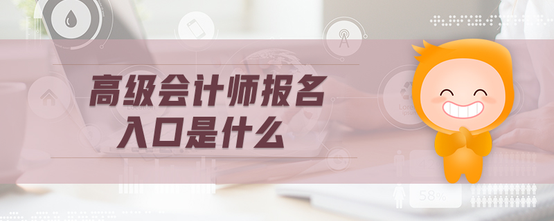 高級(jí)會(huì)計(jì)師報(bào)名入口是什么