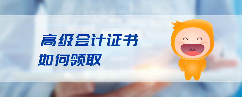 高級會計證書如何領(lǐng)取