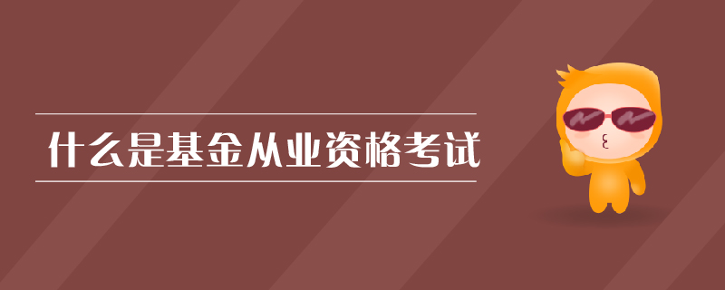 什么是基金從業(yè)資格考試