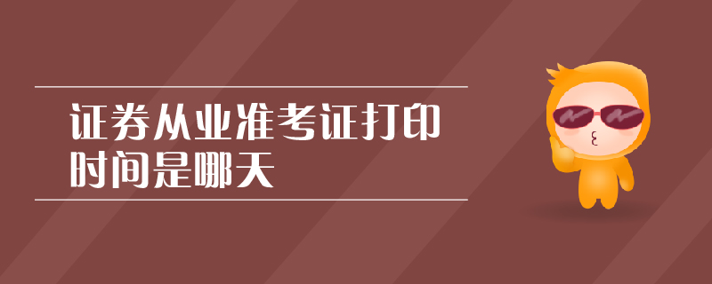 證券從業(yè)準(zhǔn)考證打印時(shí)間