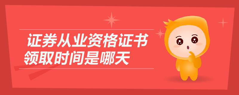證券從業(yè)資格證書領(lǐng)取時(shí)間