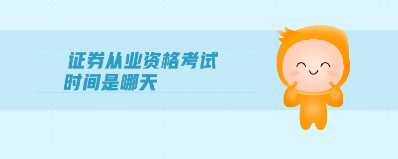 證券從業(yè)資格考試時(shí)間是哪天