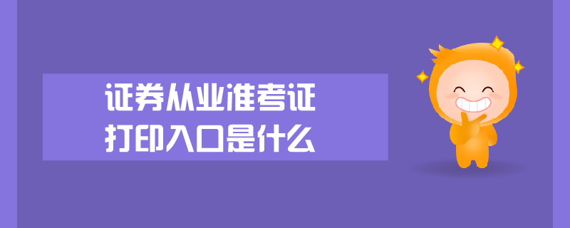 證券從業(yè)準(zhǔn)考證打印入口是什么