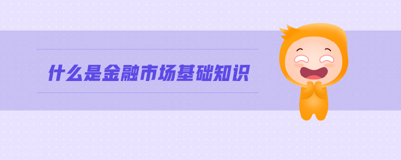 什么是金融市場基礎(chǔ)知識