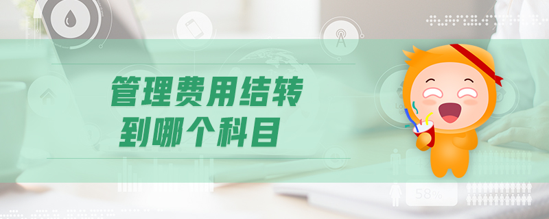 管理費(fèi)用結(jié)轉(zhuǎn)到哪個(gè)科目