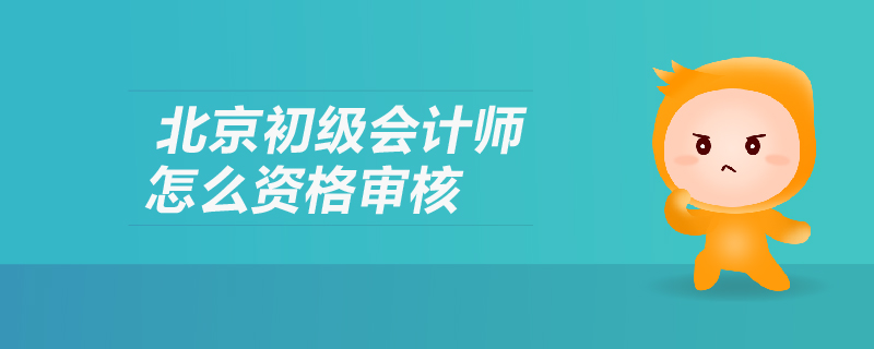 北京初級會計師怎么資格審核