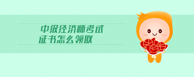 中級(jí)經(jīng)濟(jì)師證書領(lǐng)取