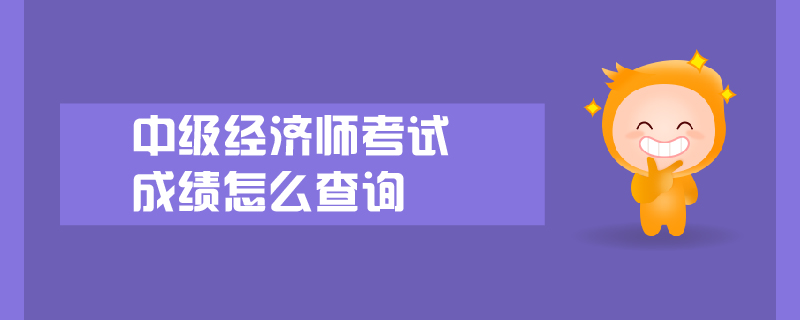 中級(jí)經(jīng)濟(jì)師考試成績查詢