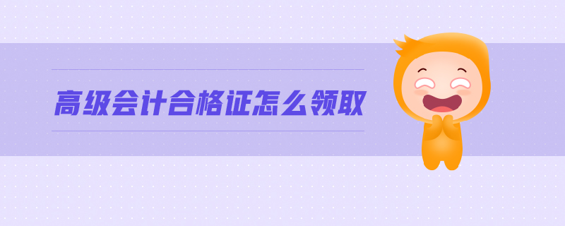 高級(jí)會(huì)計(jì)合格證怎么領(lǐng)取
