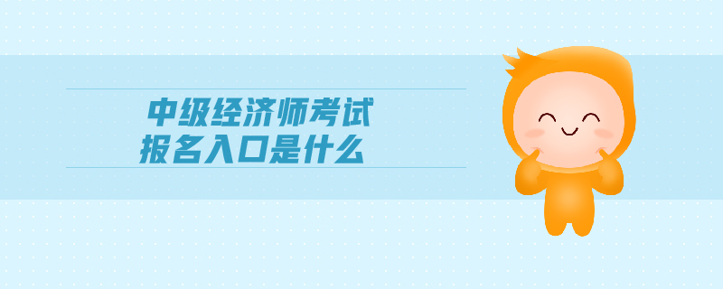 中級經(jīng)濟師考試報名入口是什么