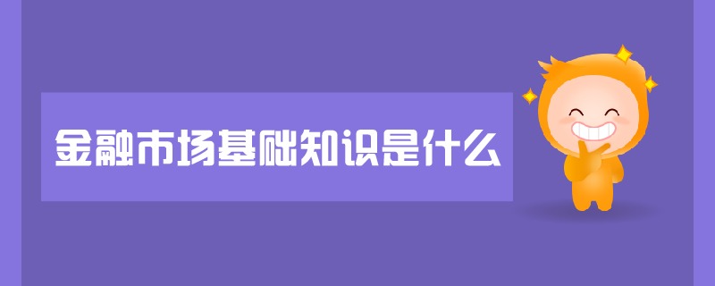 金融市場(chǎng)基礎(chǔ)知識(shí)是什么