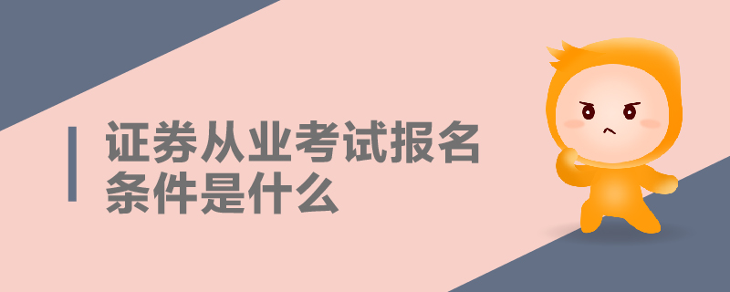 證券從業(yè)考試報名條件是什么