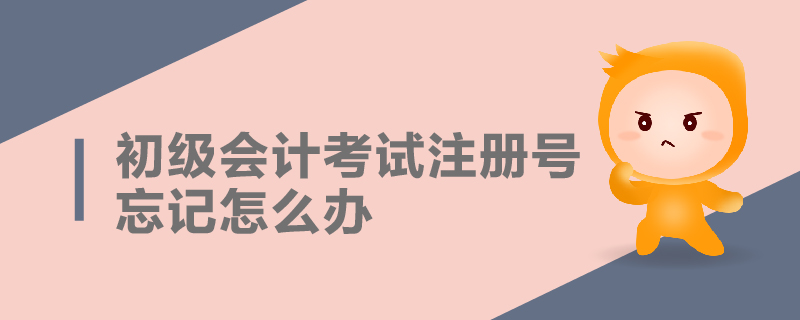 初級會計考試注冊號忘記怎么辦