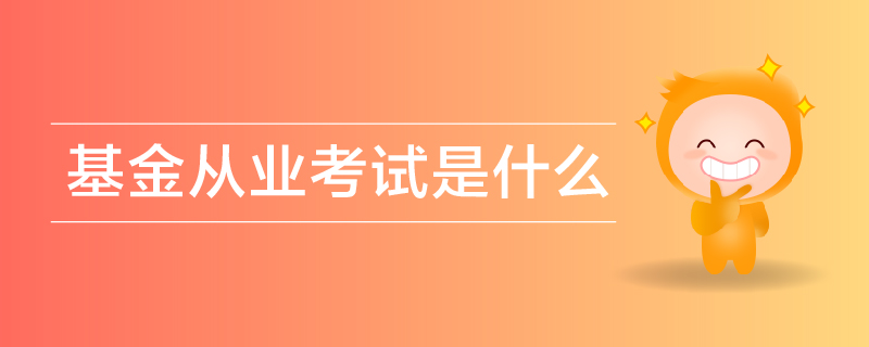 基金從業(yè)考試是什么