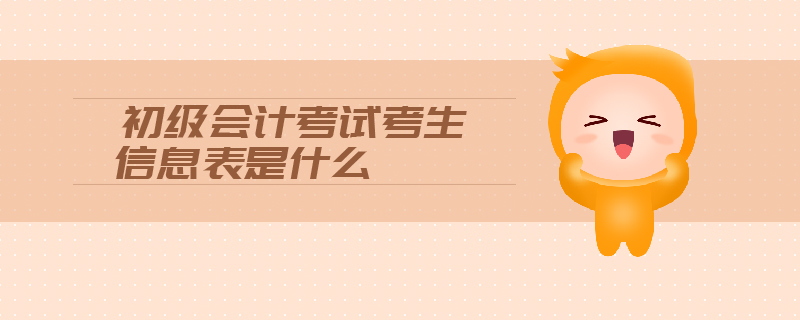 初級(jí)會(huì)計(jì)考試考生信息表是什么