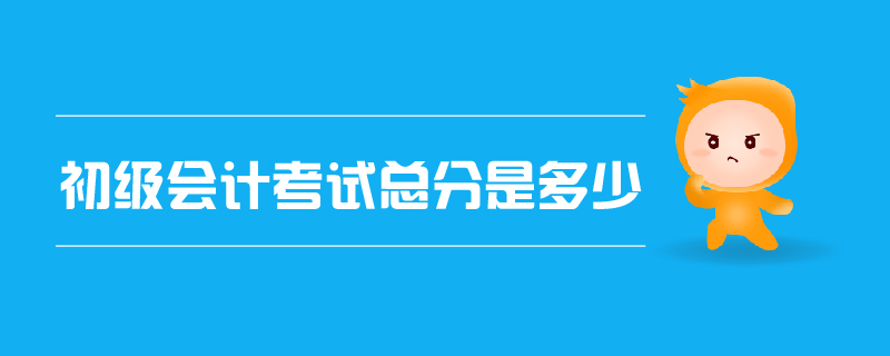 初級會計考試總分是多少