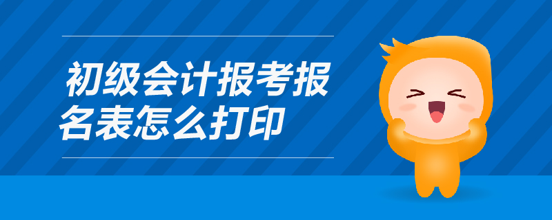 初級會計報考報名表怎么打印