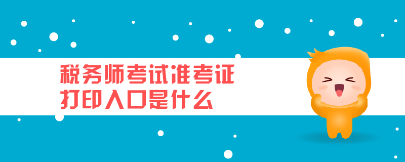 稅務(wù)師考試準(zhǔn)考證打印入口是什么