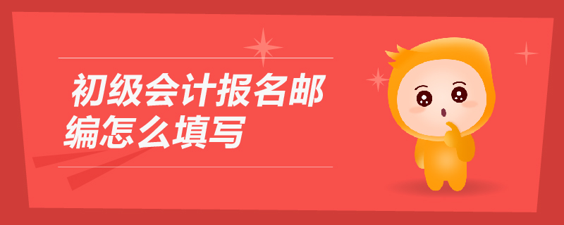 初級(jí)會(huì)計(jì)報(bào)名郵編怎么填寫