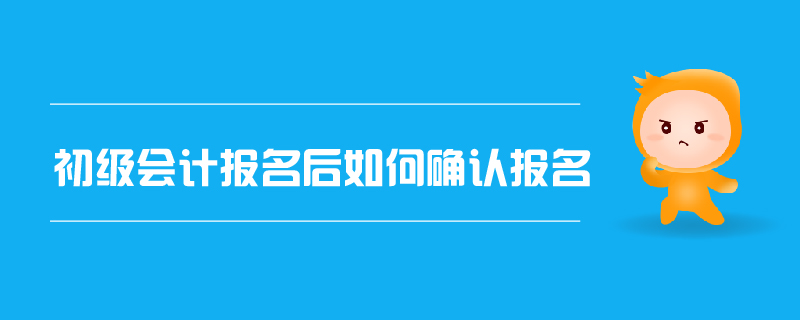 初級會計報名后如何確認報名