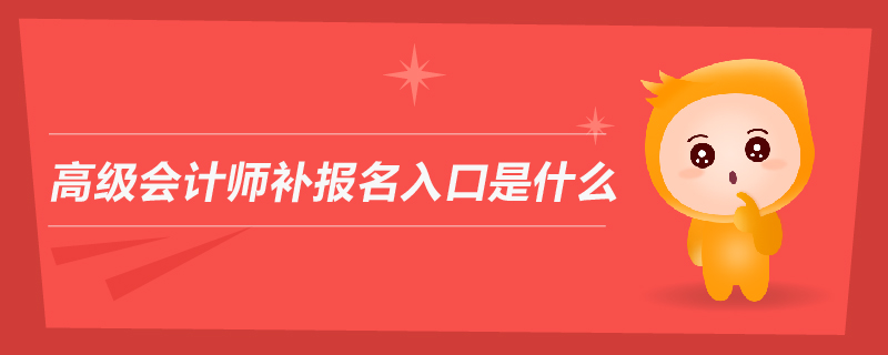 高級(jí)會(huì)計(jì)師補(bǔ)報(bào)名入口是什么